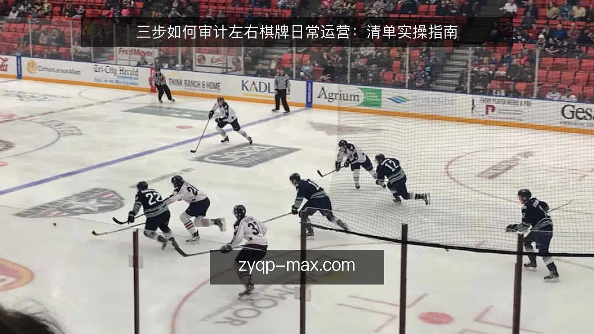 三步如何审计左右棋牌日常运营:清单实操指南