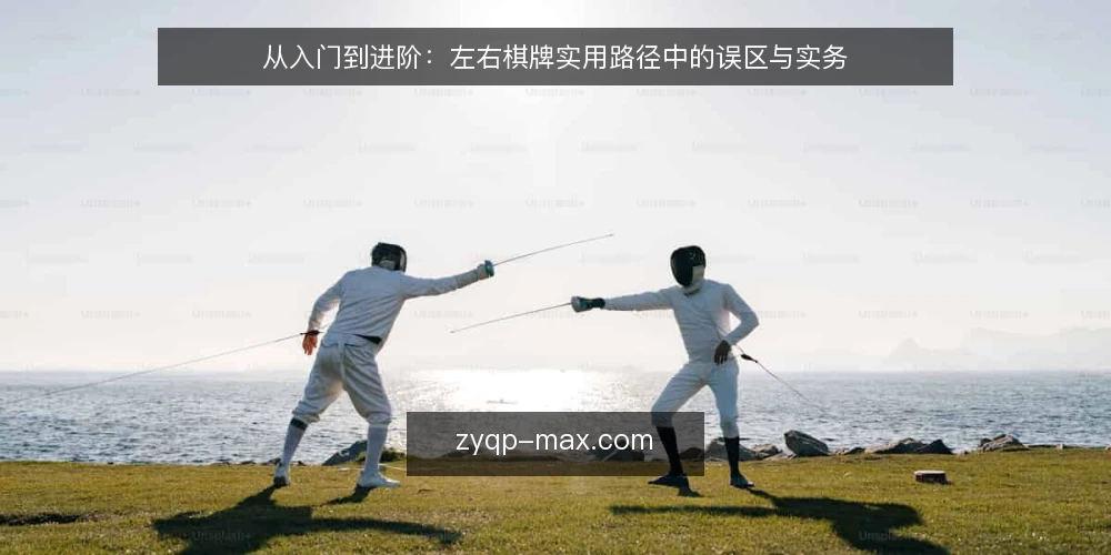 从入门到进阶:左右棋牌实用路径中的误区与实务 — 左右棋牌路径概览:从认识到交接 配图