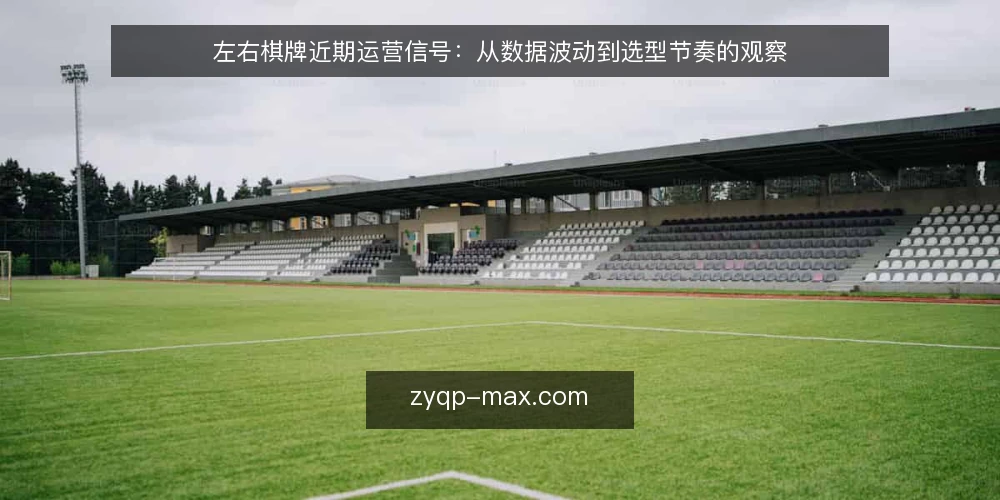左右棋牌近期运营信号：从数据波动到选型节奏的观察 — 近期运营信号与常见误读 配图