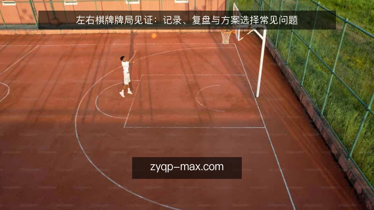 左右棋牌牌局见证：记录、复盘与方案选择常见问题
