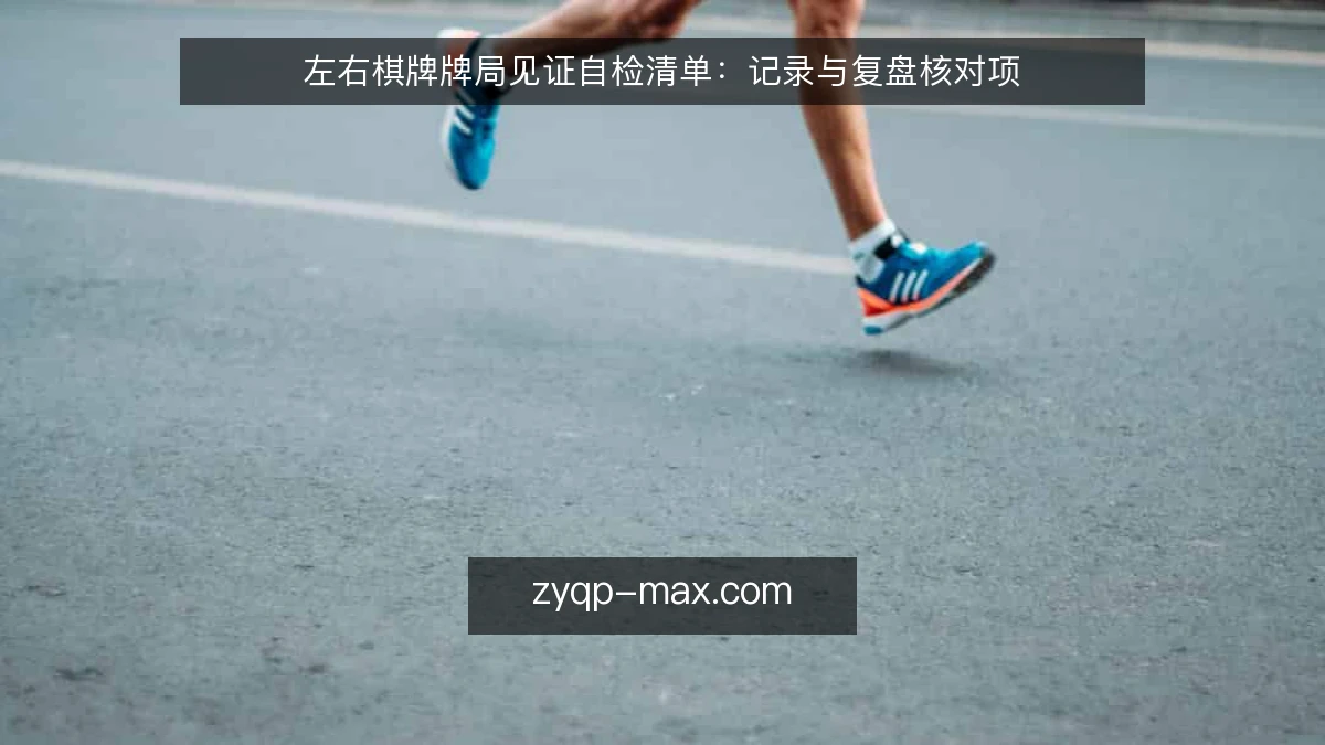 左右棋牌牌局见证自检清单：记录与复盘核对项