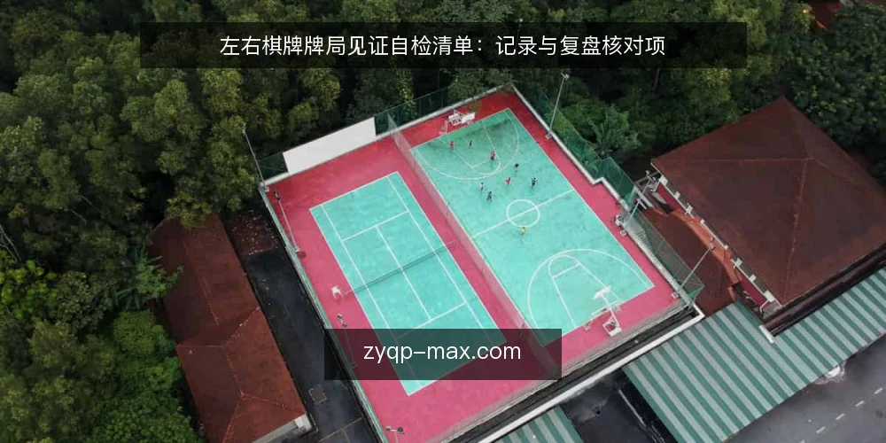 左右棋牌牌局见证自检清单:记录与复盘核对项 — 为什么现在要做一次牌局见证自检 配图