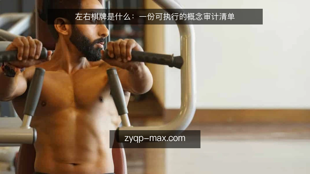 左右棋牌是什么:一份可执行的概念审计清单